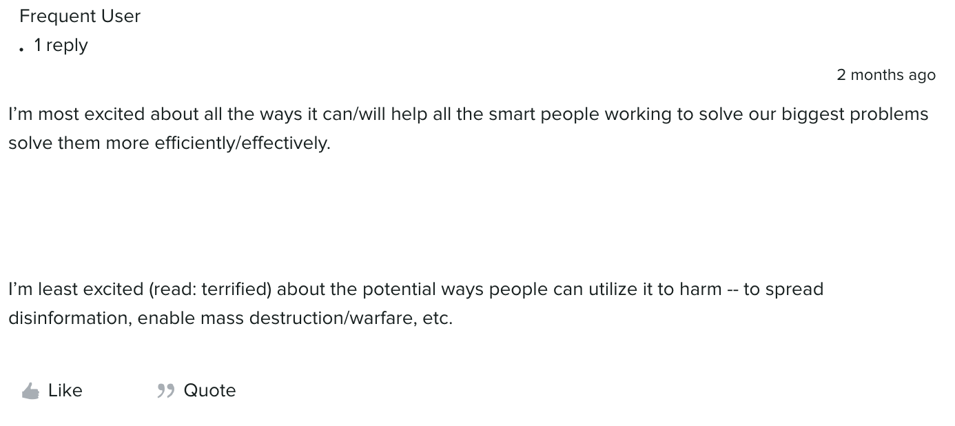 A user comment from the Arboretum that says they are excited about artificial intelligence (AI) helping people solve problems more efficiently and effectively. The comment also shows they are concerned about the negative ways people may use AI such as spreading disinformation and enabling mass destruction. 